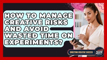 How To Manage Creative Risks And Avoid Wasted Time On Experiments? - Directing Creative Success