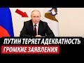 Путин теряет адекватность. Громкие заявления