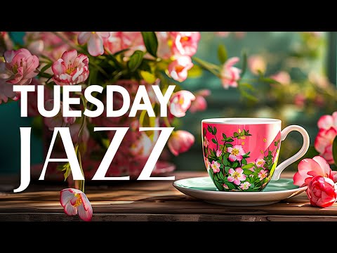 Tuesday Morning Jazz - Positive Energy with Instrumental Relaxing Jazz Music & Soft Bossa Nova Music