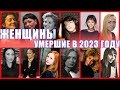 Знаменитые женщины, которых не стало весной 2023 года