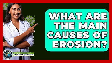 What Are the Main Causes of Erosion? - Earth Science Answers