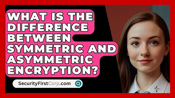 What Is the Difference Between Symmetric and Asymmetric Encryption? | SecurityFirstCorp News