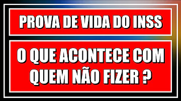 O que acontece se não fazer prova de vida?