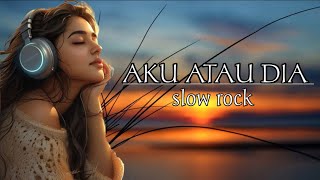 Lagu populer 2025(slow rock)🎶AKU ATAU DIA 🎶