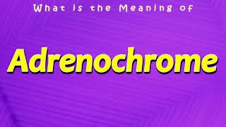 What is the Meaning of Adrenochrome