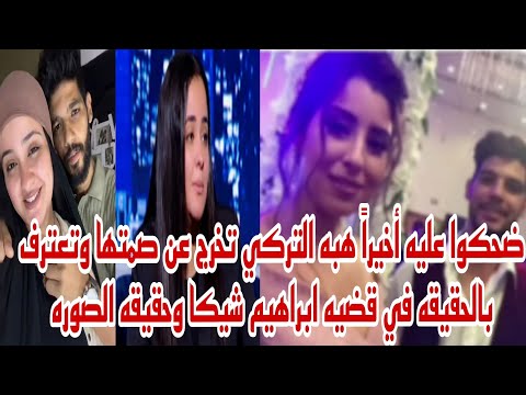 ضحكوا عليه أخيرا هبه التركي تخرج عن صمتها و تعترف بالحقيقه في قضية ابراهيم شيكا وحقيقه الصوره