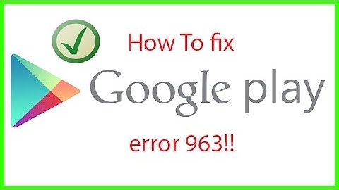 Google play store error 963 [solved]