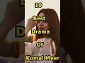 Top 10 Must-Watch Komal Meer Dramas! 🌟 | Best of Komal Meer