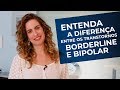 DIFERENÇA ENTRE TRANSTORNO DE PERSONALIDADE BORDERLINE E TRANSTORNO BIPOLAR