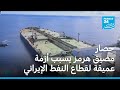 حصار مضيق هرمز يسبب أزمة عميقة لقطاع النفط الإيراني