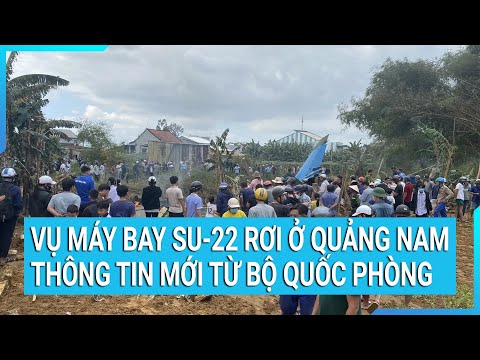 Vụ máy bay Su-22 rơi ở Quảng Nam: Thông tin mới từ Bộ Quốc Phòng