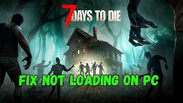 How To Fix 7 Days To Die Not Loading or Stuck On Loading Screen on PC