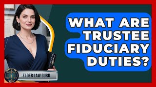 What Are Trustee Fiduciary Duties? - Elder Law Guru