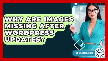 Why Are Images Missing After WordPress Updates? - WP Solutions Guru