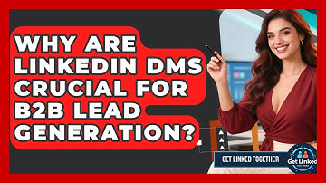 Why Are LinkedIn DMs Crucial For B2B Lead Generation? - Get Linked Together