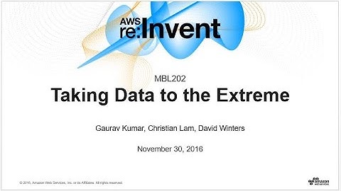 AWS re:Invent 2016: Taking Data to the Extreme (MBL202)