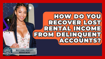 How Do You Recover Lost Rental Income From Delinquent Accounts? - Mastering Property Management