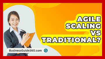 Agile Scaling Vs Traditional? - BusinessGuide360.com