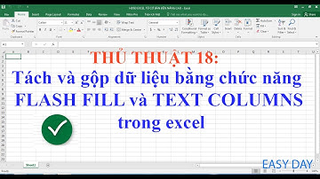 THỦ THUẬT 18:  Tách và gộp dữ liệu bằng chức năng flash fill và text columns trong excel