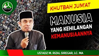 Khutbah jum'at | Manusia Yang Kehilangan❗Kemanusiaannya | Ustadz M. Rizal Siregar, Lc. MA