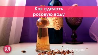 Как сделать розовую воду. Очень простой рецепт!