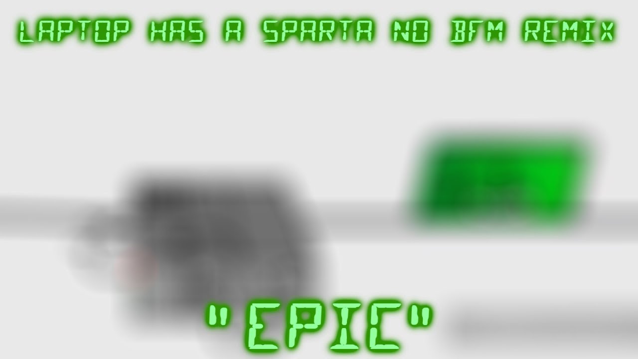 Laptop has a Sparta NO BGM Remix - Laptop has a Sparta NO BGM Remix
