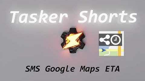 Tasker Shorts - SMS Google Maps ETA