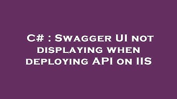 C# : Swagger UI not displaying when deploying API on IIS