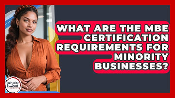 What Are The MBE Certification Requirements For Minority Businesses?
