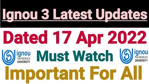 Ignou 3 Latest Updates | Dated 17 Apr 2022 | Important For All Ignou Students