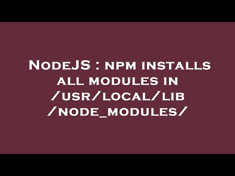 NodeJS : npm installs all modules in /usr/local/lib/node_modules/