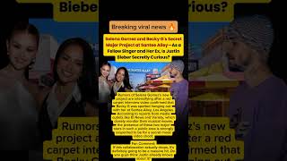 Selena Gomez & Becky’s Secret Project: Is Justin Bieber Curious?#justinbieber #selenagomez