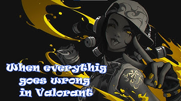 When everything goes wrong in VALORANT