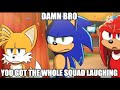 Damn bro you got the whole squad laughing (Sonic)