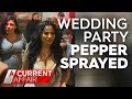 'It was like hell': Wedding party caught in pepper-spray crossfire | A Current Affair