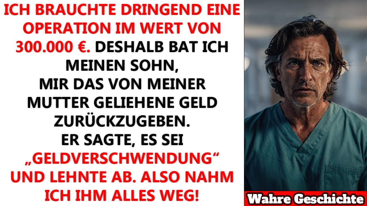 Mein Sohn nannte die Operation, die mein Leben retten würde, „rausgeworfenes Geld“ und weigerte sich, mir die 300.000 Euro zurückzugeben, die ich ihm für sein Haus geliehen hatte. Er sagte: „Du...