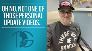 Oh No.  Not One of Those Personal Update Videos.
