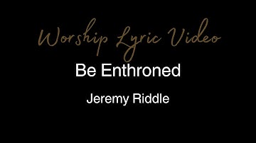 Jeremy Riddle - Be Enthroned - Worship Lyric Video