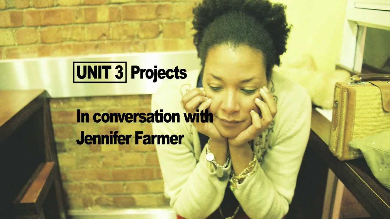 UNIT 3 Projects in conversation with Jennifer Farmer