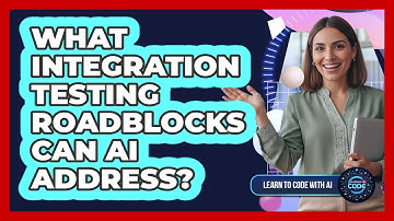 What Integration Testing Roadblocks Can AI Address?