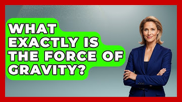 What Exactly Is The Force Of Gravity? - Astronomy Made Simple