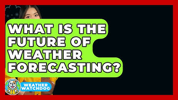 What Is The Future Of Weather Forecasting? - Weather Watchdog