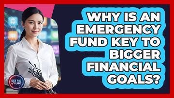 Why Is An Emergency Fund Key To Bigger Financial Goals? - Get Rid Of Guide