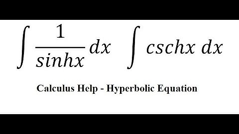 Calculus Help: Integral 1/sinhx dx or cschx dx - Integration by substitution - Hyperbolic Equation