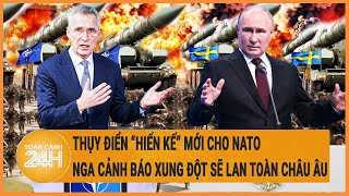 Toàn cảnh thế giới: Thụy điển “hiến kế” mới cho NATO, Nga cảnh báo xung đột sẽ lan toàn châu Âu