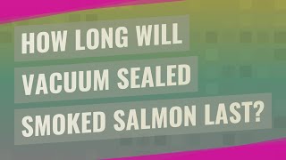 How long will vacuum sealed smoked salmon last?