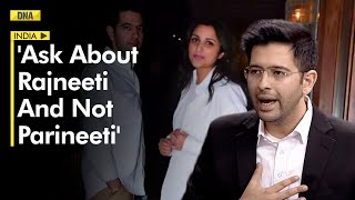 Ask About Rajneeti And Not Parineeti Aaps Raghav Chadha Opens Up Amid Dating Rumours Dna India