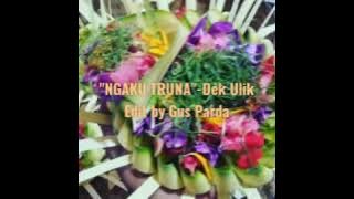 NGAKU TRUNA-DEK ULIK