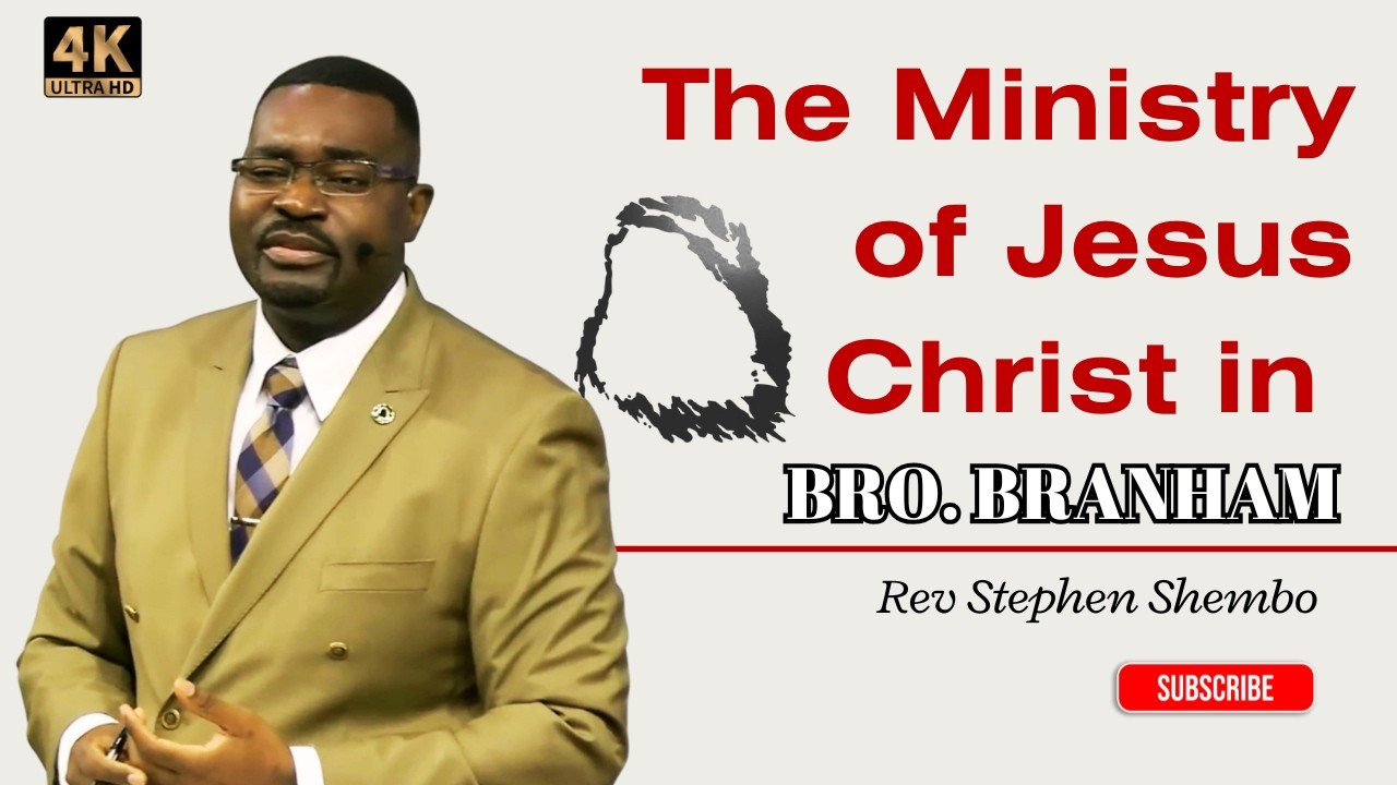 The Ministry of Jesus Christ in Bro.Branham - Rev Stephen Shembo