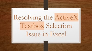 Resolving the ActiveX Textbox Selection Issue in Excel